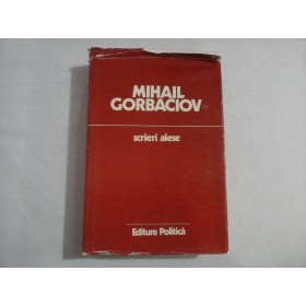 SCRIERI ALESE - MIHAIL SERGHEEVICI GORBACIOV - (cartea a apartinut gen. I. Vlad)